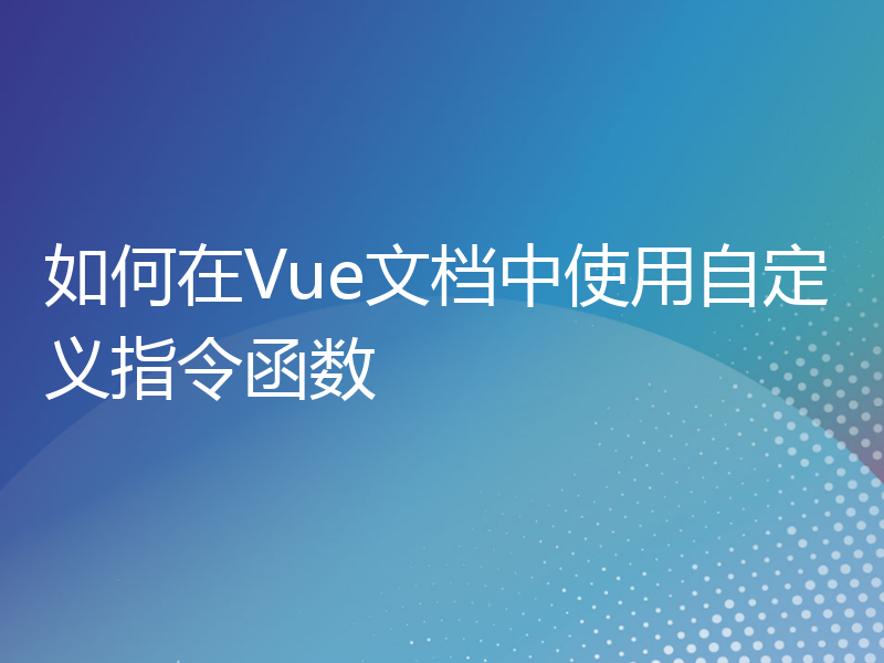 如何在Vue文档中使用自定义指令函数