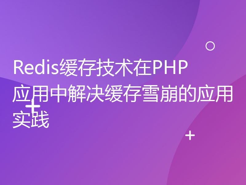 Redis缓存技术在PHP应用中解决缓存雪崩的应用实践