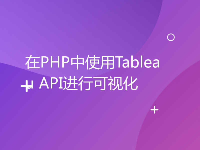 在PHP中使用Tableau API进行可视化