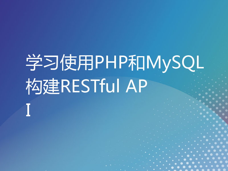 学习使用PHP和MySQL构建RESTful API