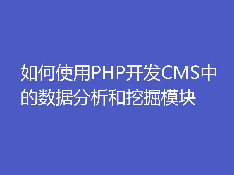 如何使用PHP开发CMS中的数据分析和挖掘模块