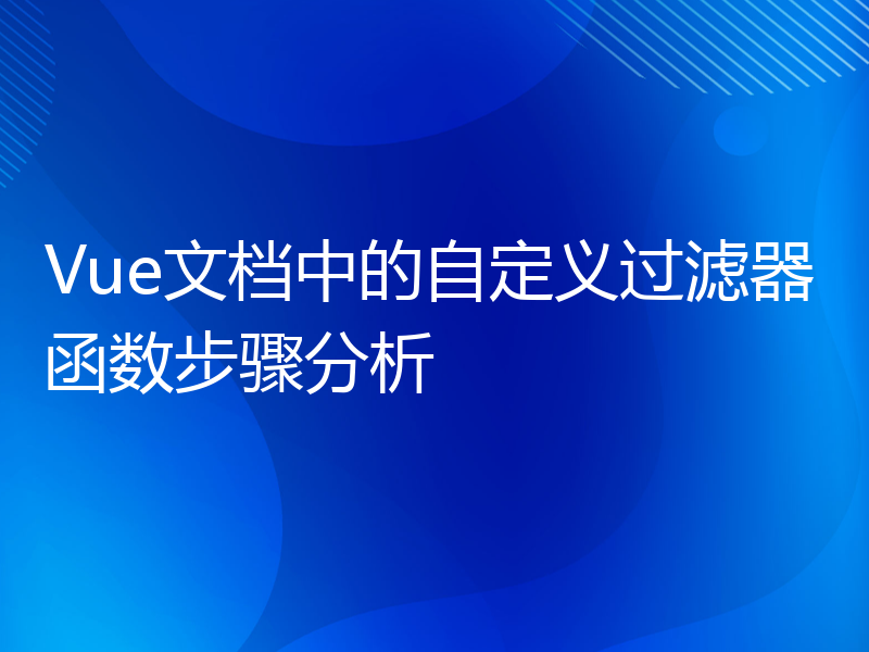 Vue文档中的自定义过滤器函数步骤分析