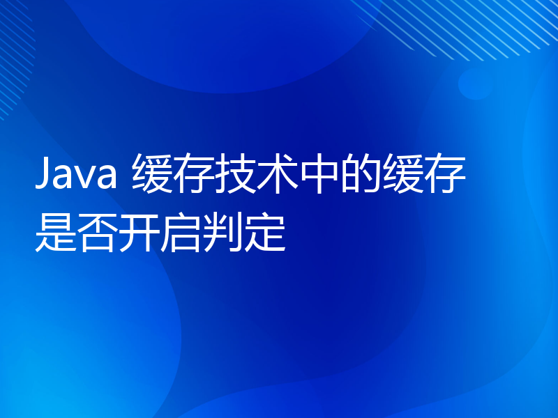 Java 缓存技术中的缓存是否开启判定