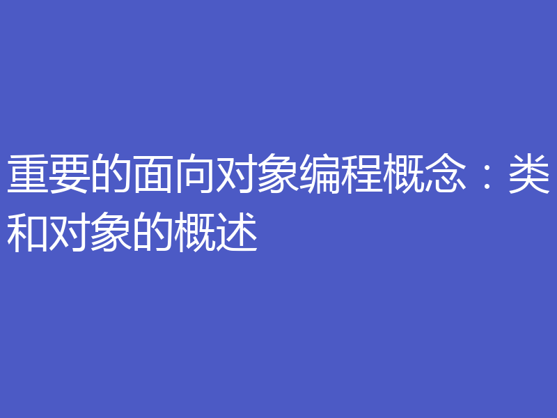 重要的面向对象编程概念：类和对象的概述