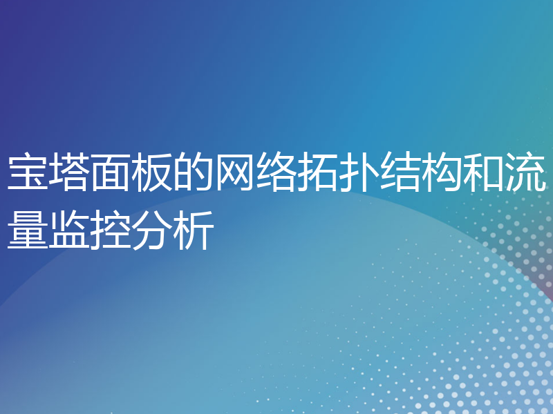 宝塔面板的网络拓扑结构和流量监控分析