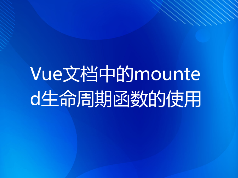 Vue文档中的mounted生命周期函数的使用