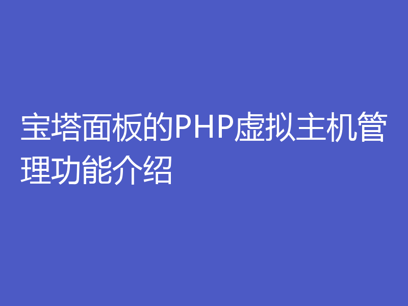 宝塔面板的PHP虚拟主机管理功能介绍