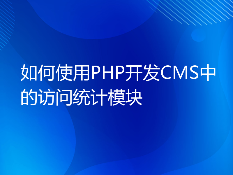 如何使用PHP开发CMS中的访问统计模块