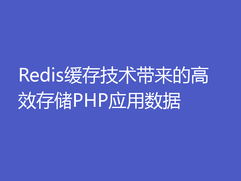 Redis缓存技术带来的高效存储PHP应用数据