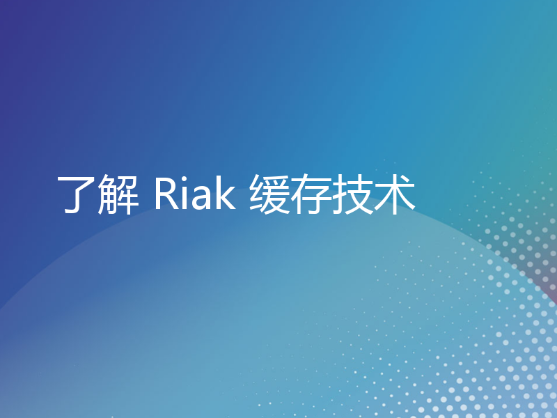 了解 Riak 缓存技术