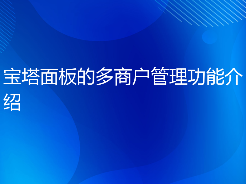 宝塔面板的多商户管理功能介绍