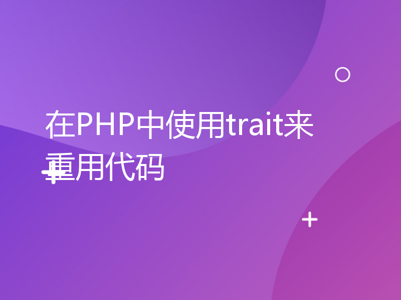 在PHP中使用trait来重用代码