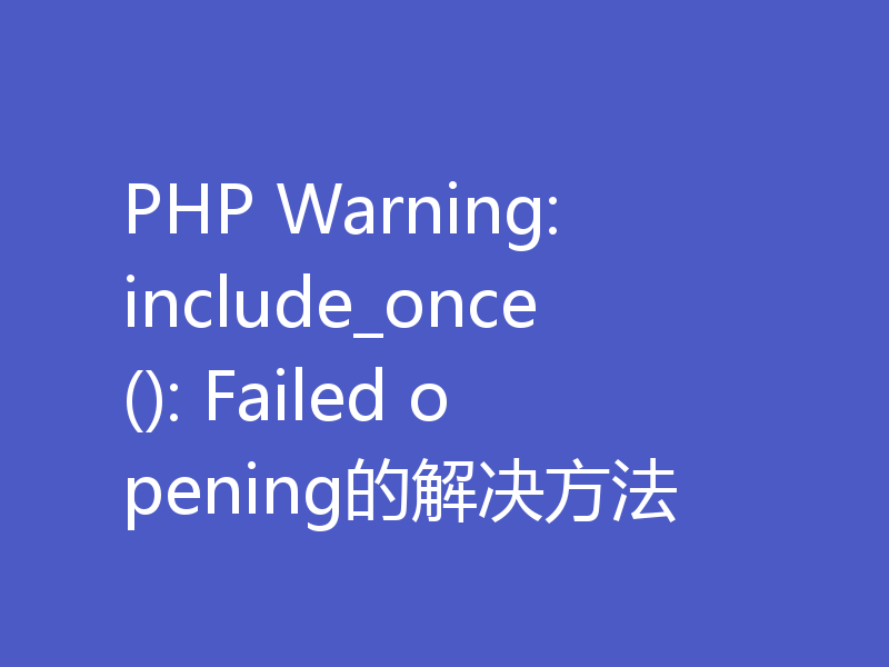 PHP Warning: include_once(): Failed opening的解决方法