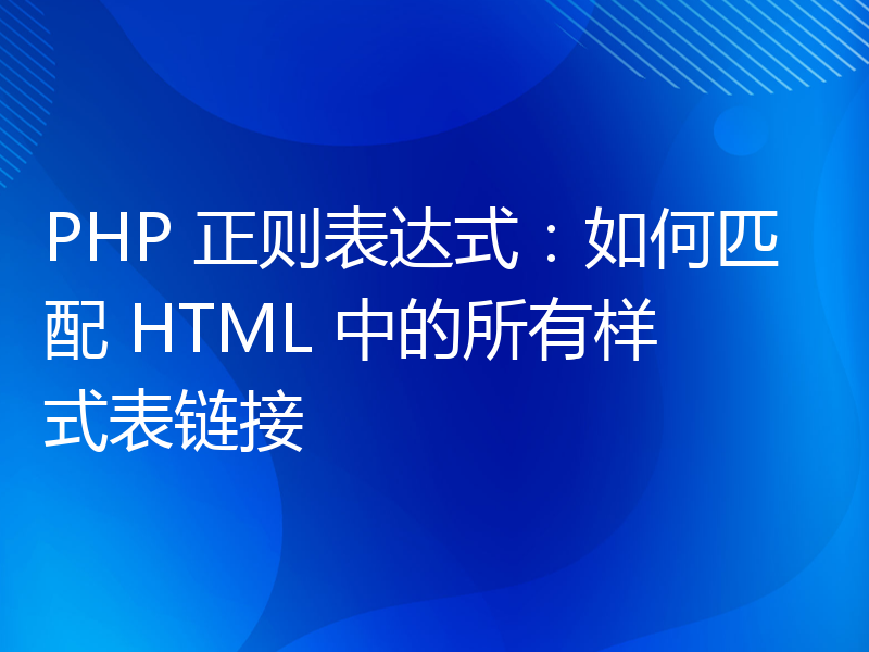 PHP 正则表达式：如何匹配 HTML 中的所有样式表链接