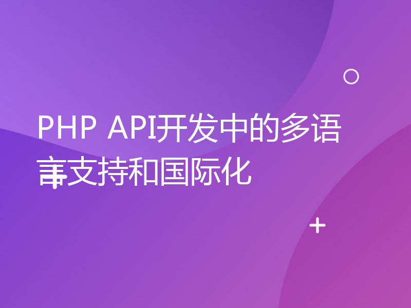 PHP API开发中的多语言支持和国际化