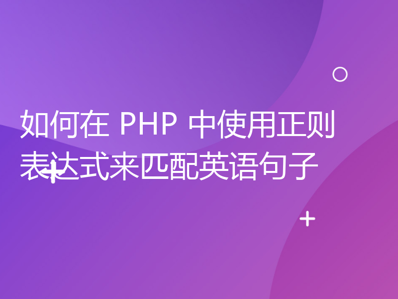 如何在 PHP 中使用正则表达式来匹配英语句子