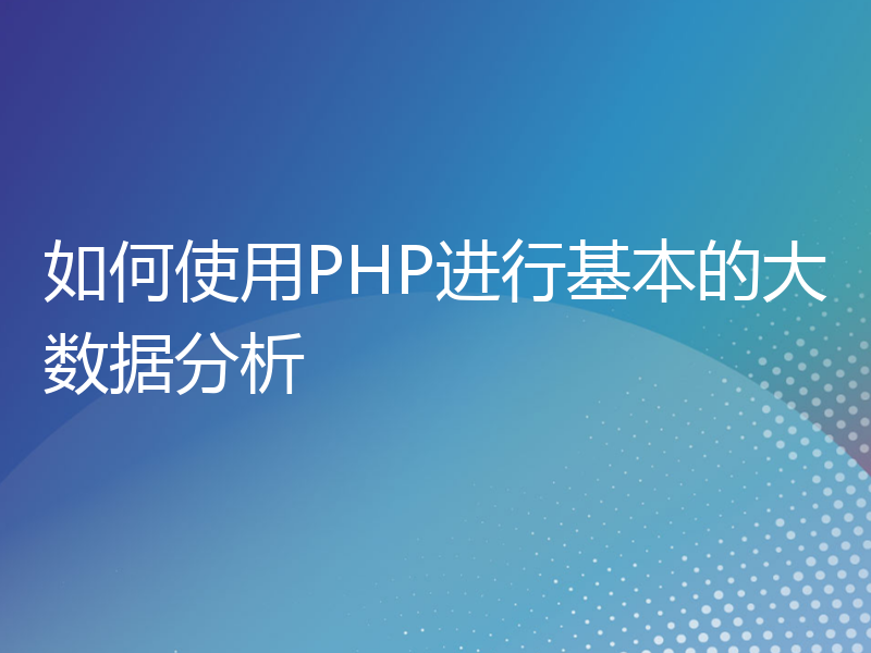 如何使用PHP进行基本的大数据分析