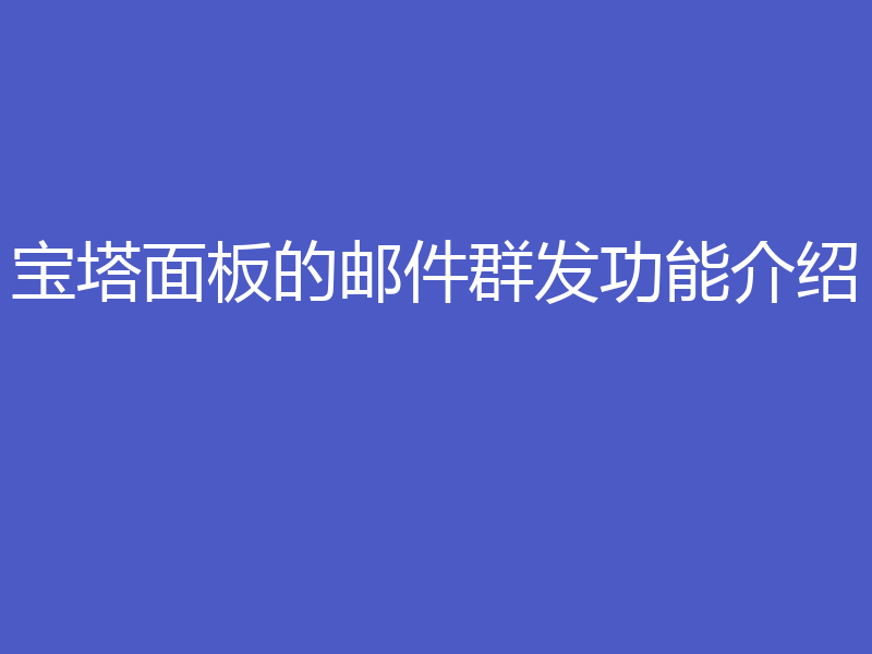 宝塔面板的邮件群发功能介绍