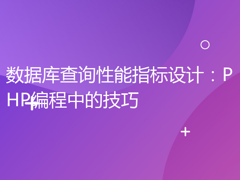 数据库查询性能指标设计：PHP编程中的技巧