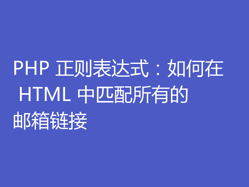 PHP 正则表达式：如何在 HTML 中匹配所有的邮箱链接