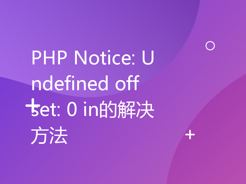 PHP Notice: Undefined offset: 0 in的解决方法