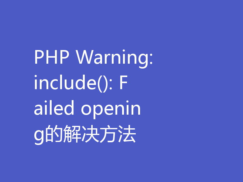 PHP Warning: include(): Failed opening的解决方法