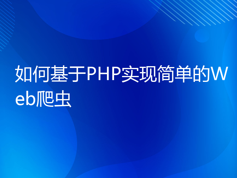 如何基于PHP实现简单的Web爬虫