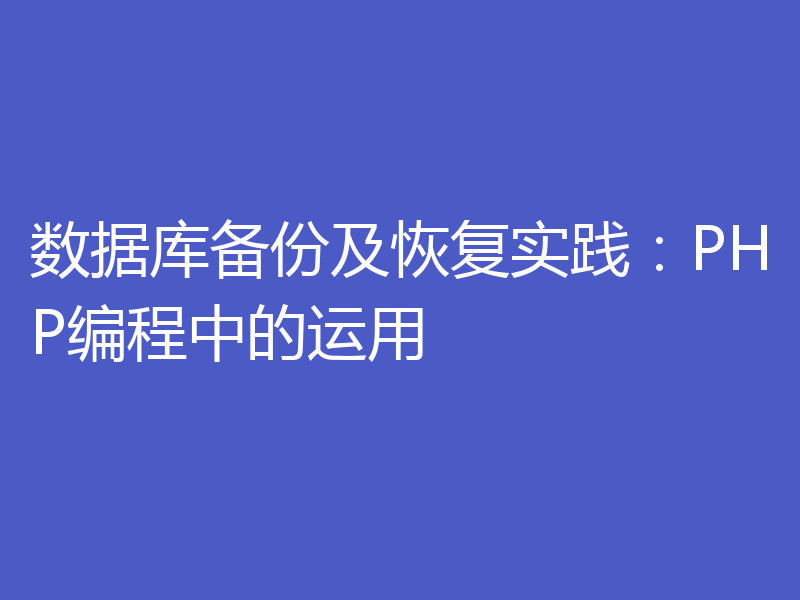 数据库备份及恢复实践：PHP编程中的运用