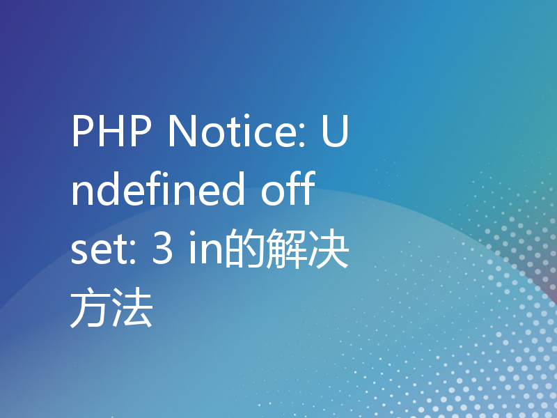 PHP Notice: Undefined offset: 3 in的解决方法