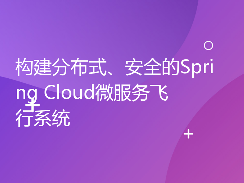 构建分布式、安全的Spring Cloud微服务飞行系统