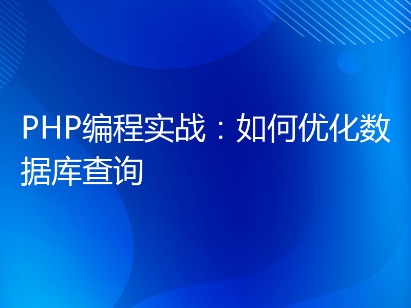 PHP编程实战：如何优化数据库查询