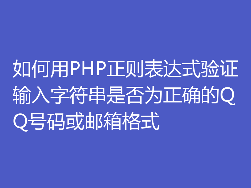 如何用PHP正则表达式验证输入字符串是否为正确的QQ号码或邮箱格式