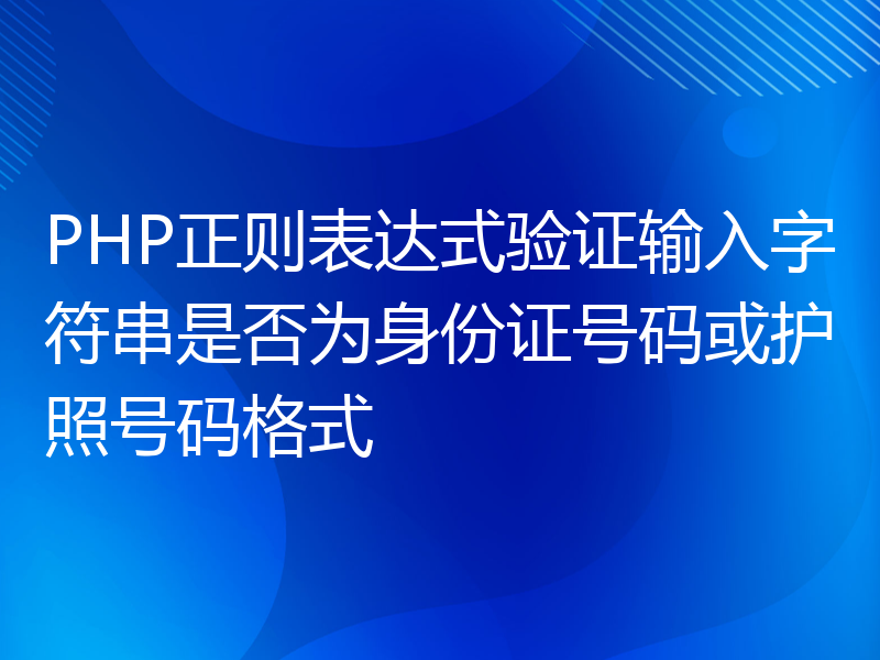 PHP正则表达式验证输入字符串是否为身份证号码或护照号码格式