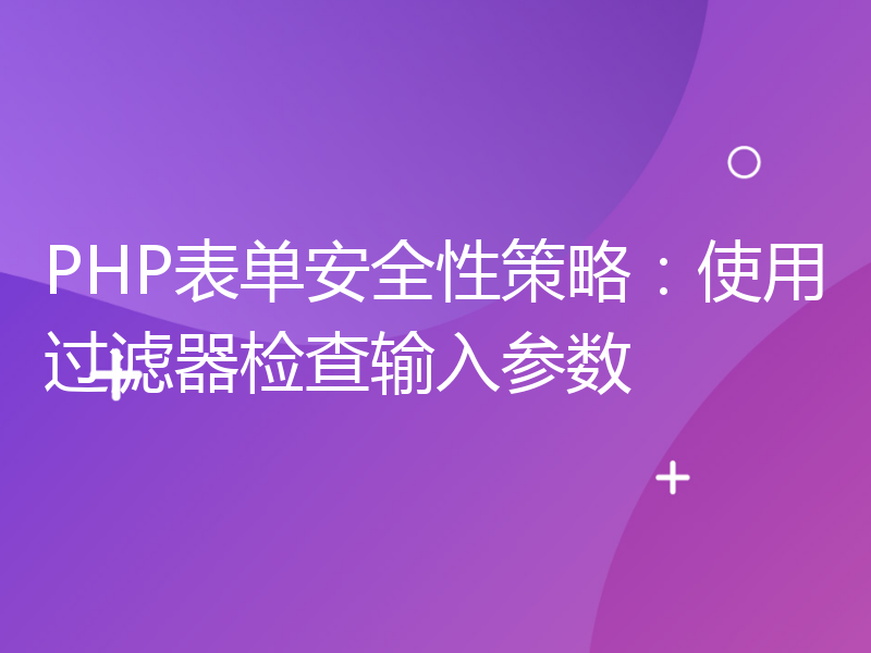 PHP表单安全性策略：使用过滤器检查输入参数