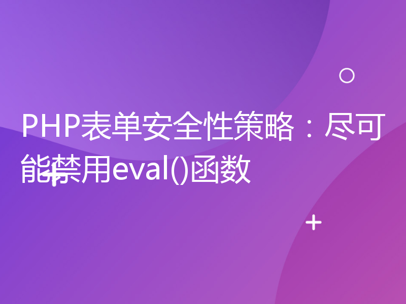 PHP表单安全性策略：尽可能禁用eval()函数