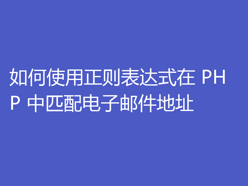 如何使用正则表达式在 PHP 中匹配电子邮件地址