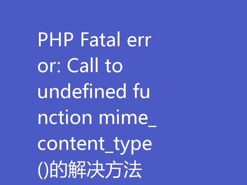 PHP Fatal error: Call to undefined function mime_content_type()的解决方法