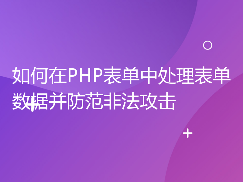 如何在PHP表单中处理表单数据并防范非法攻击