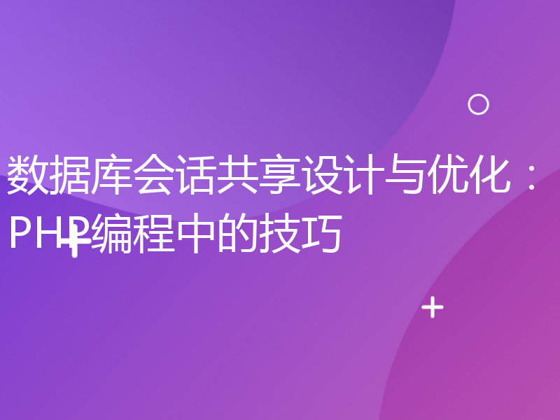 数据库会话共享设计与优化：PHP编程中的技巧