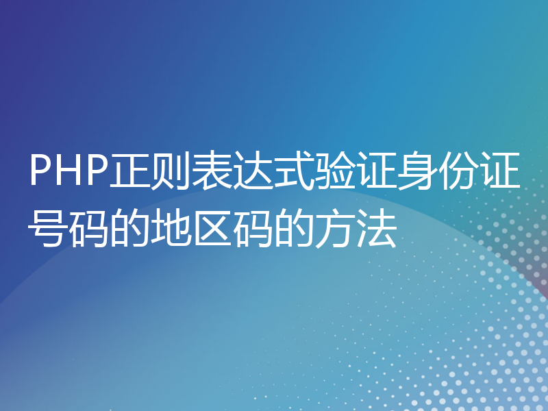 PHP正则表达式验证身份证号码的地区码的方法