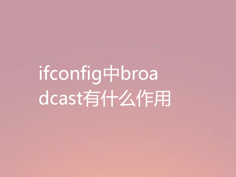 ifconfig中broadcast有什么作用