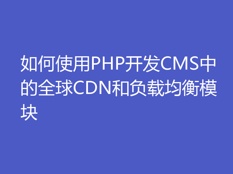 如何使用PHP开发CMS中的全球CDN和负载均衡模块