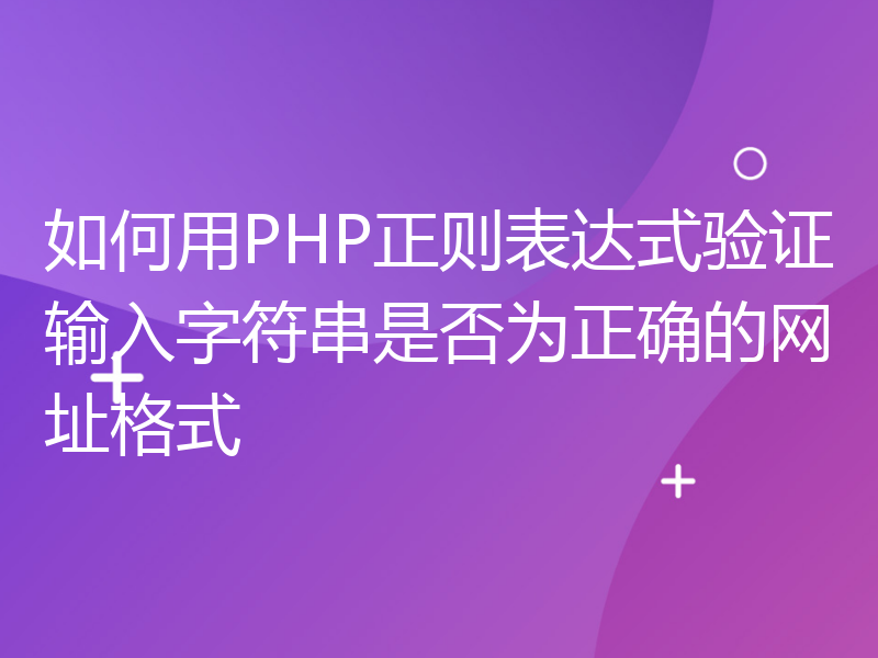 如何用PHP正则表达式验证输入字符串是否为正确的网址格式