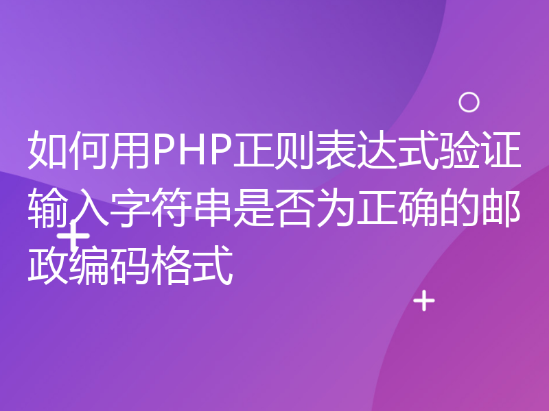 如何用PHP正则表达式验证输入字符串是否为正确的邮政编码格式