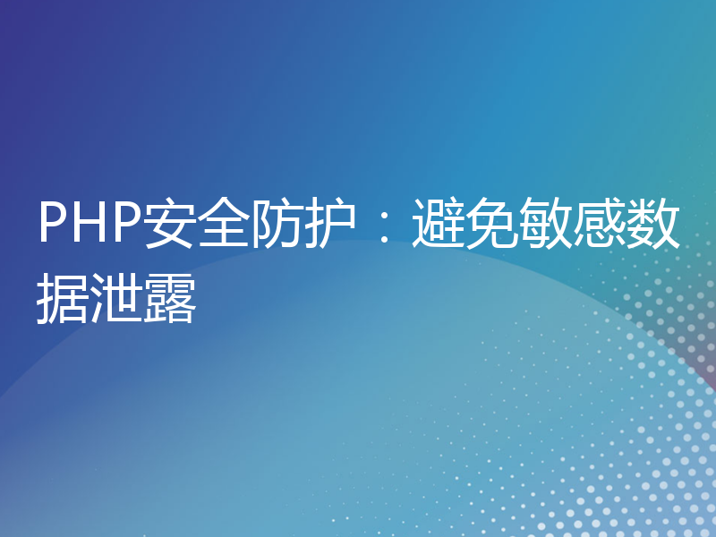 PHP安全防护：避免敏感数据泄露