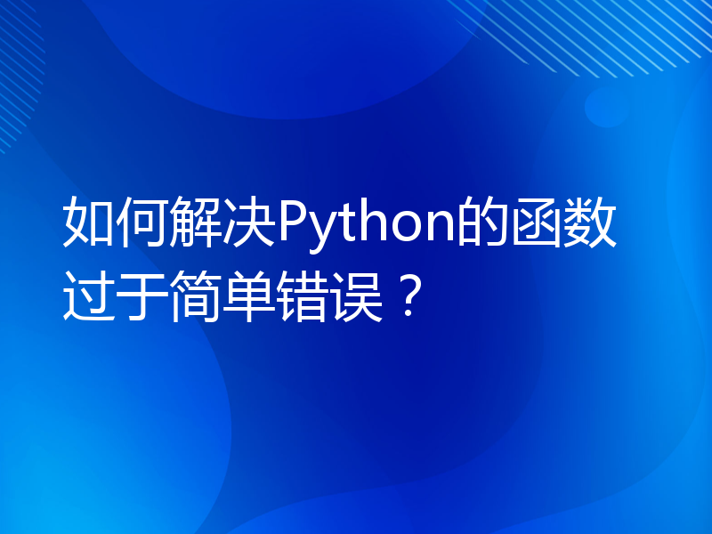 如何解决Python的函数过于简单错误？