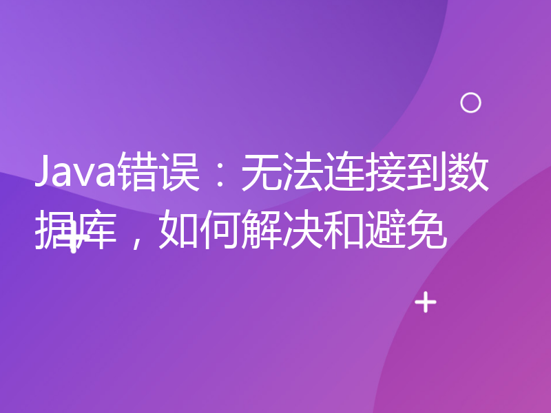 Java错误：无法连接到数据库，如何解决和避免