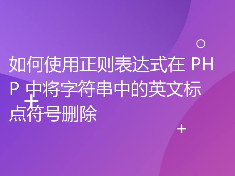 如何使用正则表达式在 PHP 中将字符串中的英文标点符号删除