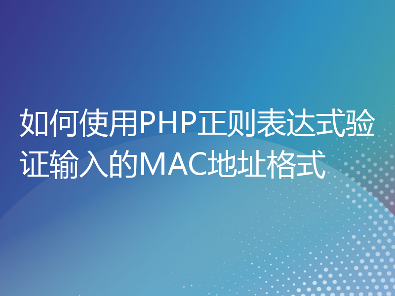 如何使用PHP正则表达式验证输入的MAC地址格式