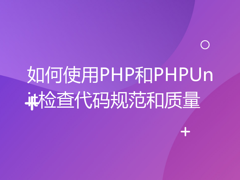 如何使用PHP和PHPUnit检查代码规范和质量